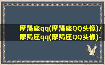 摩羯座qq(摩羯座QQ头像)/摩羯座qq(摩羯座QQ头像)-我的网站(摩羯座qq头像图片大全 图片)